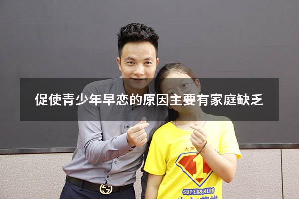 促使青少年早恋的原因主要有 家庭缺乏